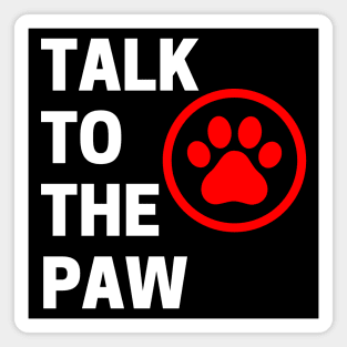 Talk To The Paw. Funny Dog or Cat Owner Design For All Dog And Cat Lovers. White and Red Magnet